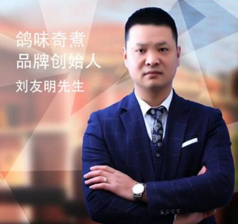 湖北新派楚菜品牌“鸽味奇煮”创始人刘友明 湖北新派楚菜品牌“鸽味奇煮”创始人刘友明